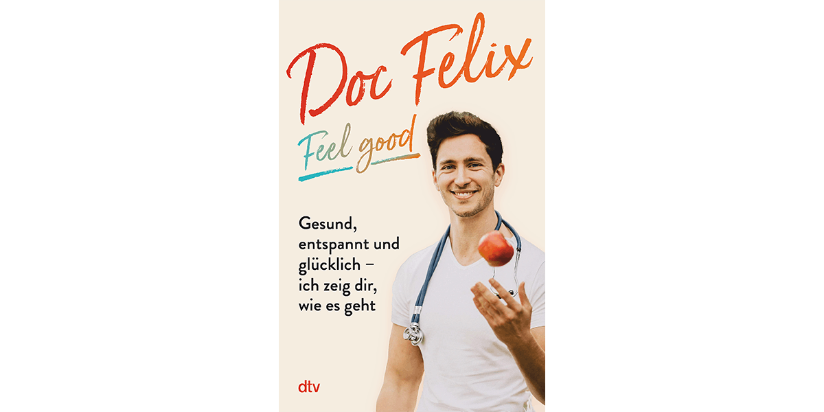 Doc Felix_Feel good. Gesund, entspannt und glücklich – ich zeig dir, wie es geht